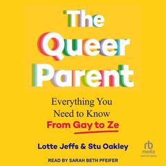 The Queer Parent: Everything You Need to Know from Gay to Z Audiobook, by Lotte Jeffs