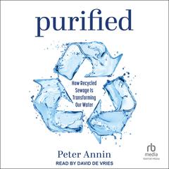 Purified: How Recycled Sewage Is Transforming Our Water Audiobook, by Peter Annin