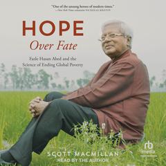 Hope Over Fate: Fazle Hasan Abed and the Science of Ending Global Poverty Audiobook, by Scott MacMillan