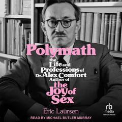 Polymath: The Life and Professions of Dr. Alex Comfort, Author of The Joy of Sex Audiobook, by Eric Laursen