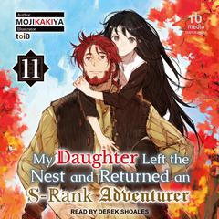 My Daughter Left the Nest and Returned an S-Rank Adventurer: Volume 11 Audiobook, by MOJIKAKIYA 