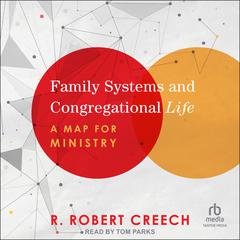 Family Systems and Congregational Life: A Map for Ministry Audiobook, by R. Robert Creech