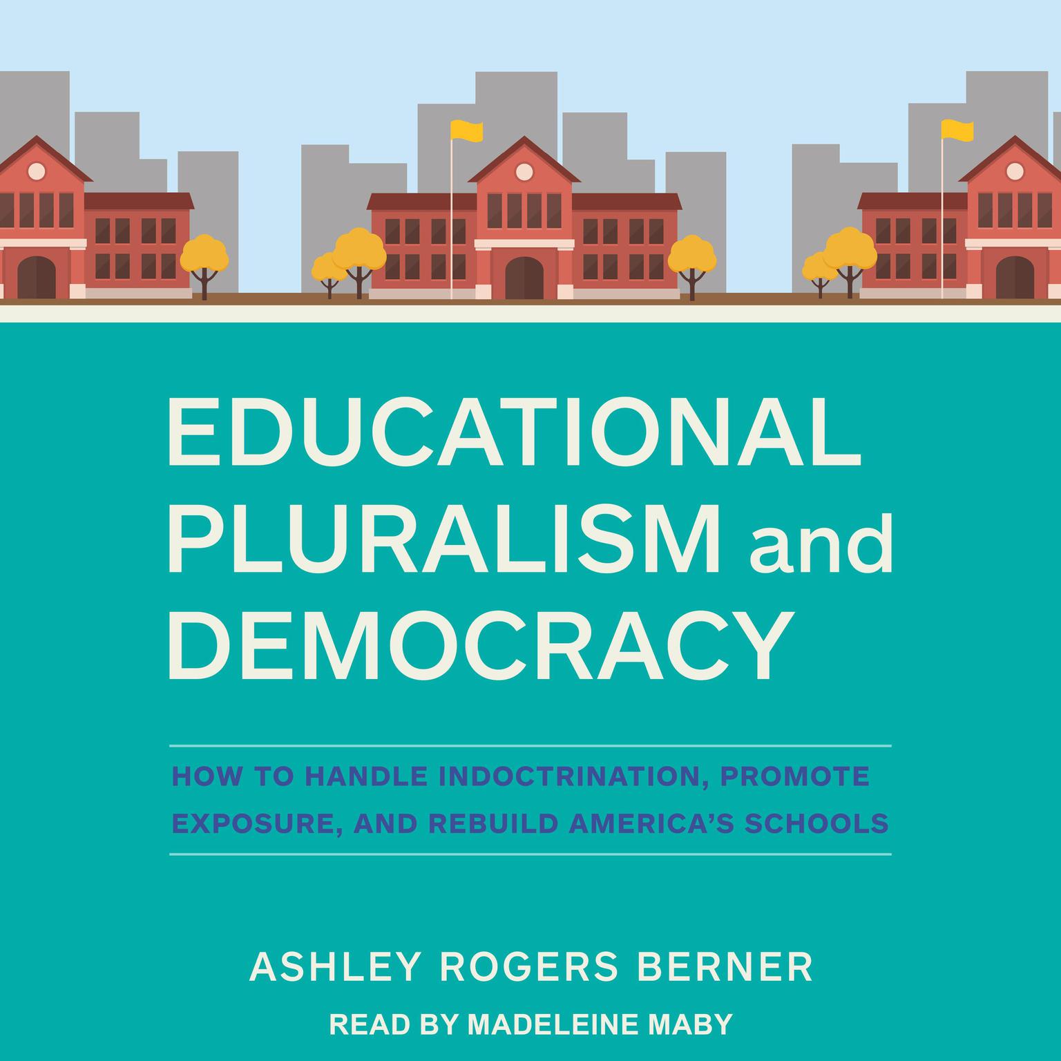Educational Pluralism and Democracy: How to Handle Indoctrination, Promote Exposure, and Rebuild America’s Schools Audiobook, by Ashley Rogers Berner
