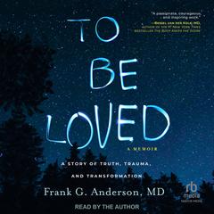 To Be Loved: A Story of Truth, Trauma, and Transformation Audiobook, by Frank G. Anderson