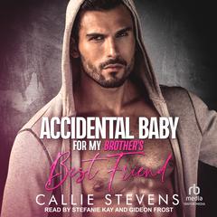 Accidental Baby For My Brother's Best Friend Audibook, by Callie Stevens