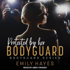 Protected by her Bodyguard Audibook, by Emily Hayes