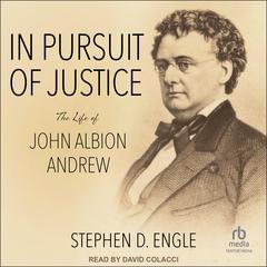 In Pursuit of Justice: The Life of John Albion Andrew Audiobook, by Stephen D. Engle