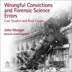 Wrongful Convictions and Forensic Science Errors: Case Studies and Root Causes Audiobook, by John Morgan