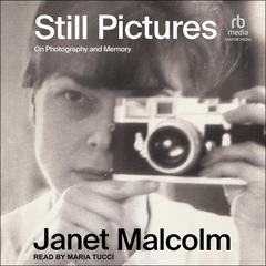 Still Pictures: On Photography and Memory Audiobook, by Janet Malcolm