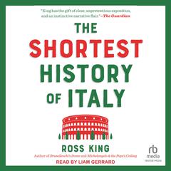 The Shortest History of Italy: 3,000 Years from the Romans to the Renaissance to a Modern Republic―A Retelling for Our Times Audiobook, by Ross King