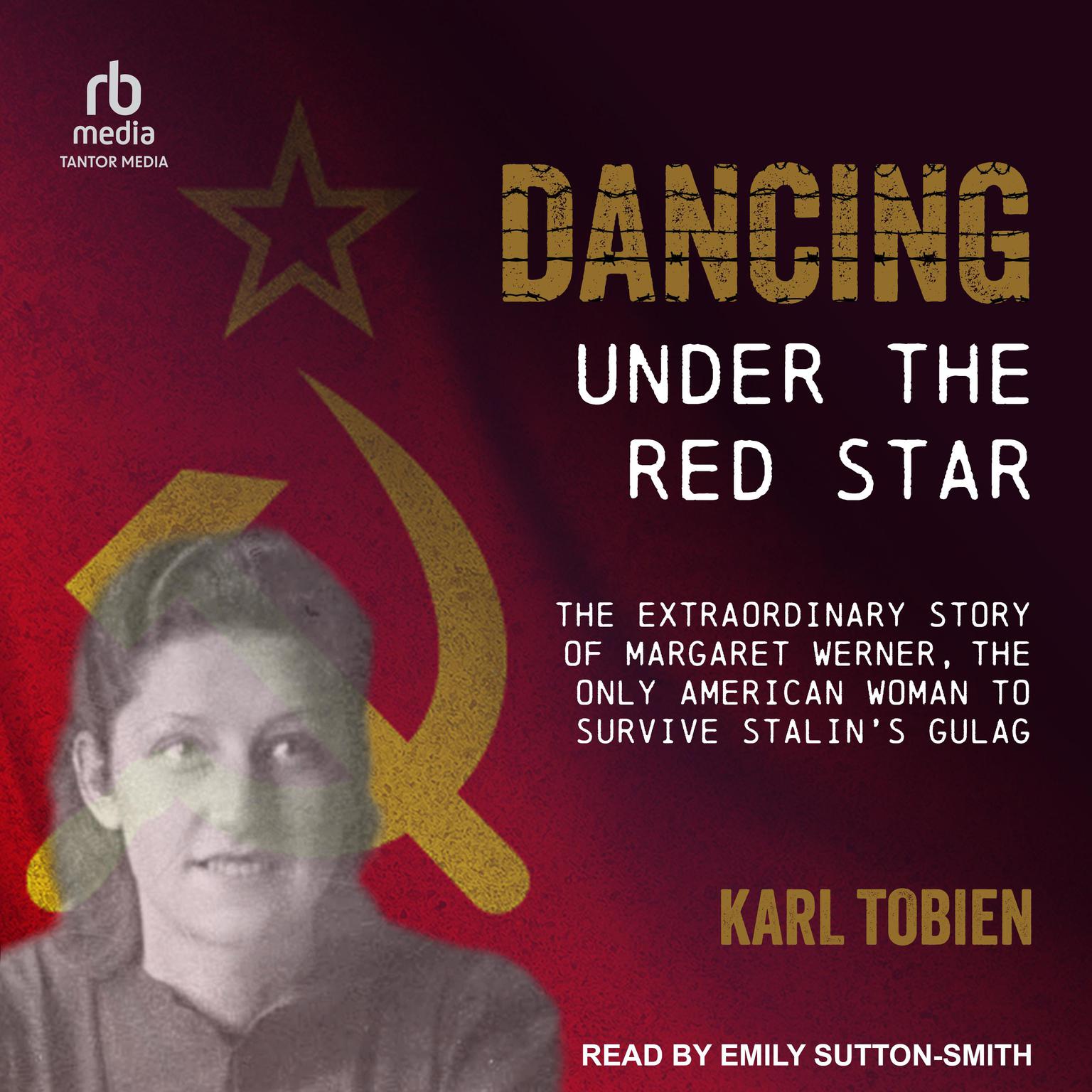 Dancing Under the Red Star: The Extraordinary Story of Margaret Werner, the Only American Woman to Survive Stalins Gulag Audiobook, by Karl Tobien