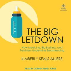 The Big Letdown: How Medicine, Big Business, and Feminism Undermine Breastfeeding Audiobook, by Kimberly Seals Allers