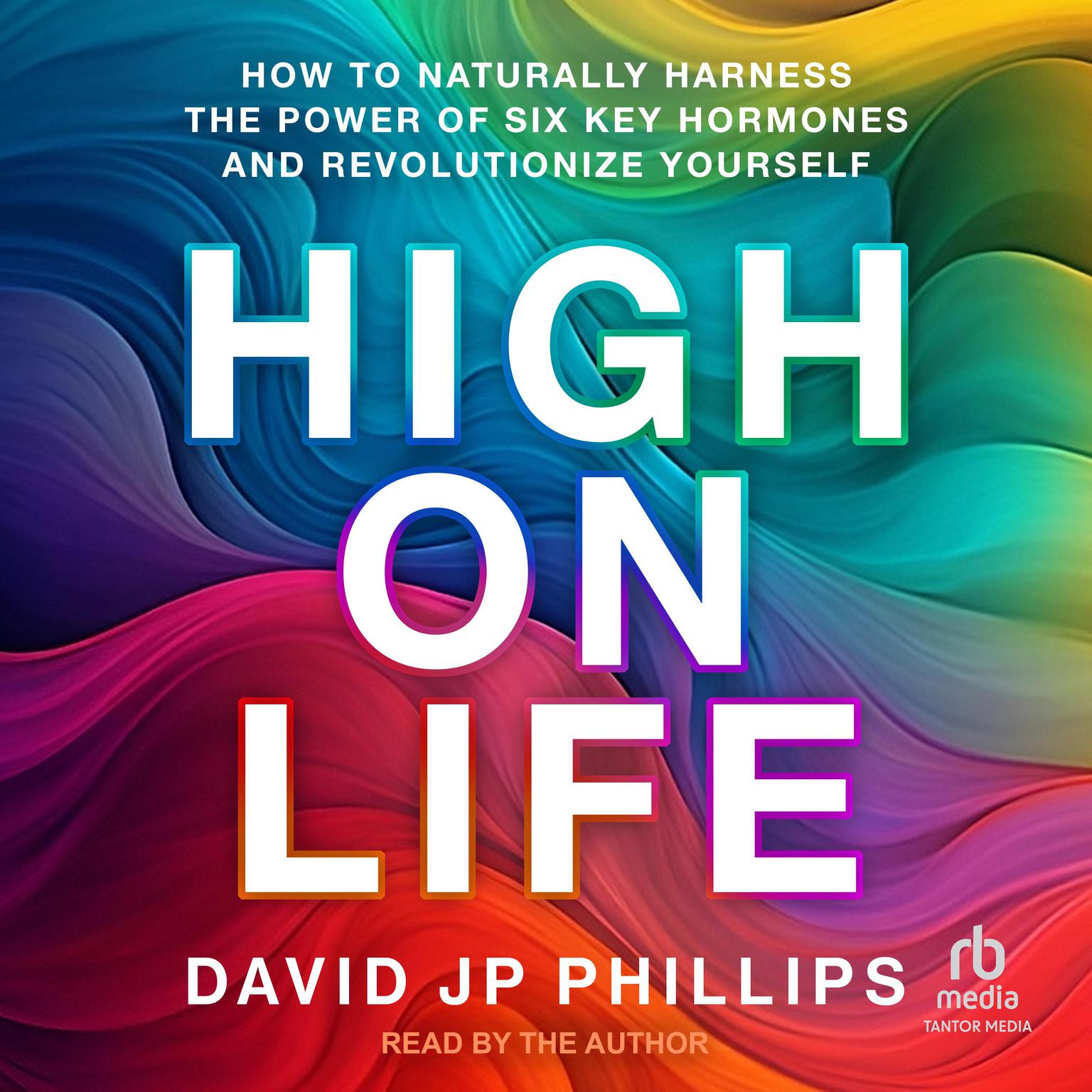 High on Life: How to Naturally Harness the Power of Six Key Hormones and Revolutionize Yourself Audiobook, by David JP Phillips