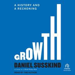 Growth: A History and a Reckoning Audiobook, by Daniel Susskind