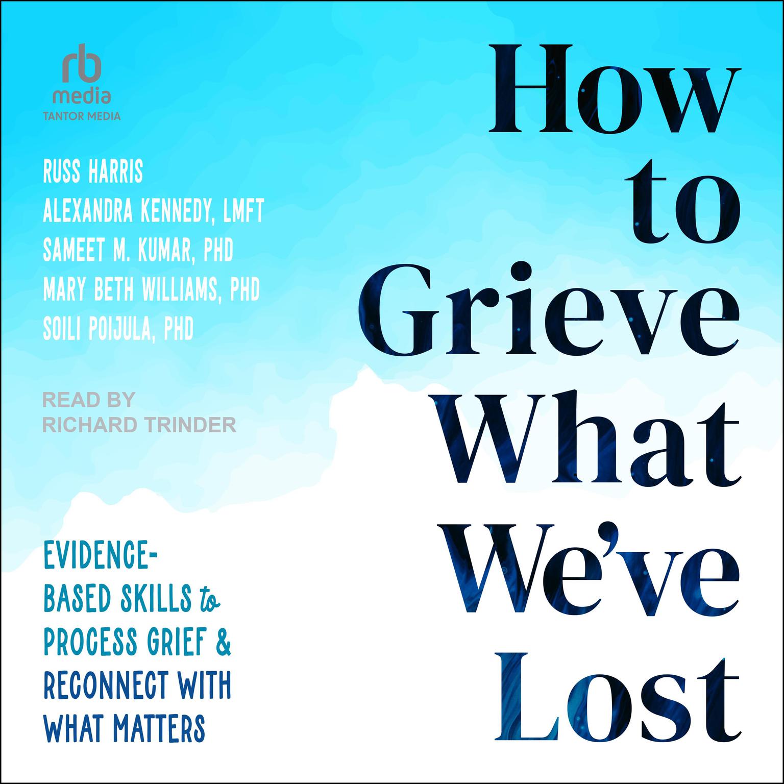 How to Grieve What Weve Lost: Evidence-Based Skills to Process Grief and Reconnect with What Matters Audiobook, by Mary Beth Williams