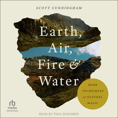 Earth, Air, Fire & Water: More Techniques of Natural Magic Audiobook, by Scott Cunningham