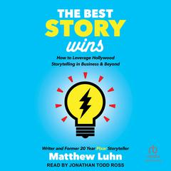 The Best Story Wins: How to Leverage Hollywood Storytelling in Business & Beyond Audiobook, by Matthew Luhn