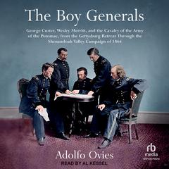 The Boy Generals: George Custer, Wesley Merritt, and the Cavalry of the Army of the Potomac: From the Gettysburg Retreat Through the Shenandoah Valley Campaign of 1864 Audiobook, by Adolfo Ovies