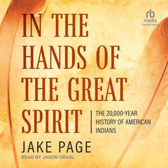 In the Hands of the Great Spirit: The 20,000- Year History of American Indians Audiobook, by Jake Page