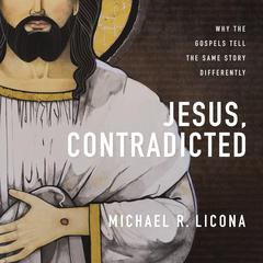 Jesus, Contradicted: Why the Gospels Tell the Same Story Differently Audiobook, by Michael R. Licona