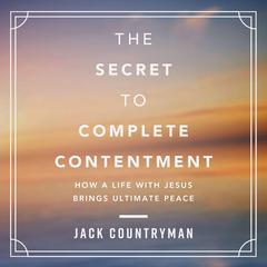 The Secret to Complete Contentment: How a Life with Jesus Brings Ultimate Peace Audiobook, by Jack Countryman