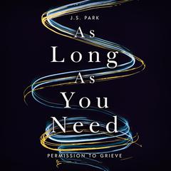 As Long as You Need: Permission to Grieve Audiobook, by J. S. Park