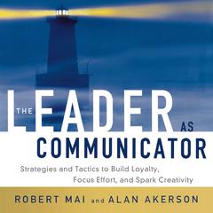 The Leader as Communicator: Strategies and Tactics to Build Loyalty, Focus Effort, and Spark Creativity Audiobook, by Alan Akerson