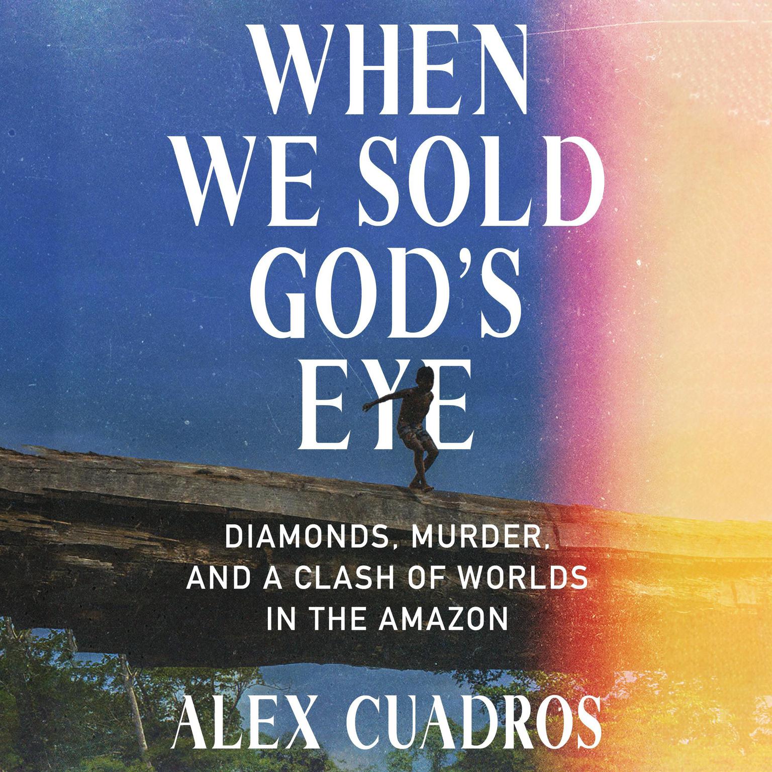 When We Sold Gods Eye: Diamonds, Murder, and a Clash of Worlds in the Amazon Audiobook, by Alex Cuadros