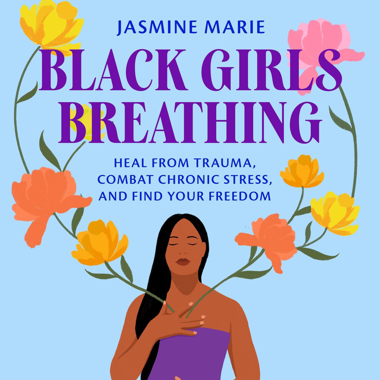 Black Girls Breathing: Heal from Trauma, Combat Chronic Stress, and Find Your Freedom Audiobook, by Jasmine Marie