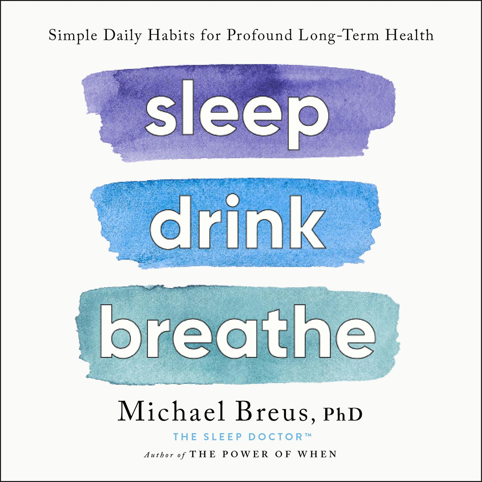 Sleep Drink Breathe: Simple Daily Habits for Profound Long-Term Health Audiobook, by Michael Breus