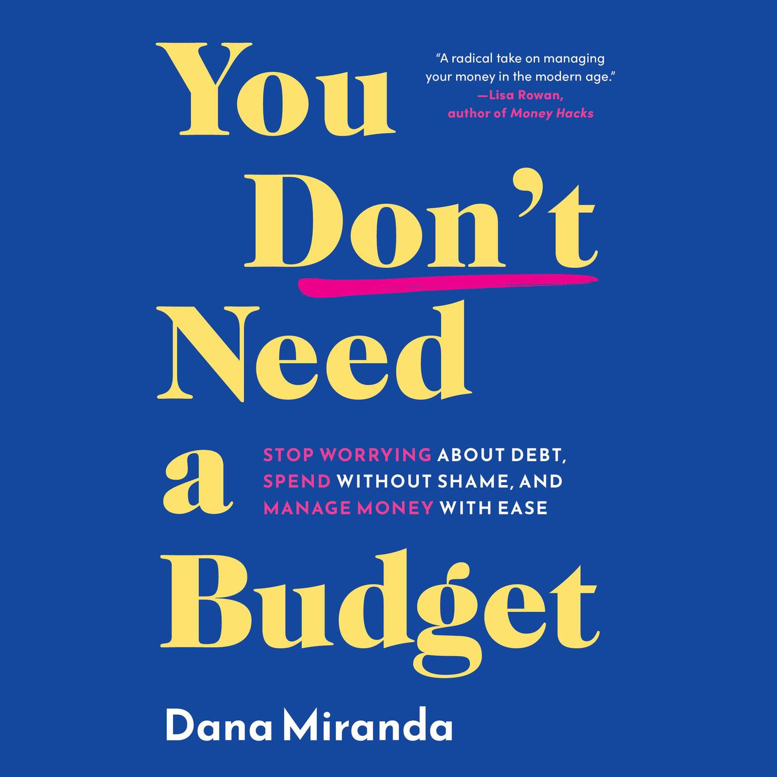 You Dont Need a Budget: Stop Worrying about Debt, Spend without Shame, and Manage Money with Ease Audiobook, by Dana Miranda