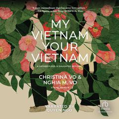 My Vietnam, Your Vietnam: A father flees. A daughter returns. A dual memoir Audiobook, by Christina Vo