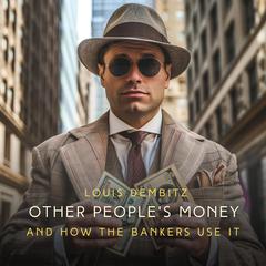 Other Peoples Money, and How the Bankers Use It Audiobook, by Louis Dembitz