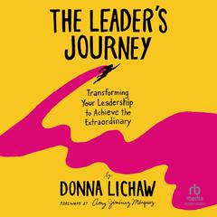 The Leaders Journey: Transforming Your Leadership to Achieve the Extraordinary Audiobook, by Donna Lichaw