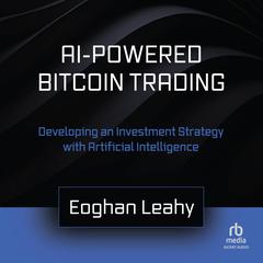 AI-Powered Bitcoin Trading: Developing an Investment Strategy with Artificial Intelligence Audiobook, by Eoghan Leahy