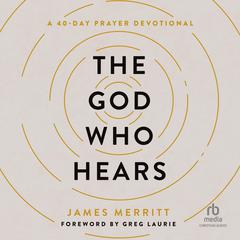 The God Who Hears: A 40-Day Prayer Devotional Audiobook, by James Merritt