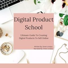 Digital Product School: Ultimate Guide To Creating Digital Products To Sell Online Audiobook, by Drew Lovejoy
