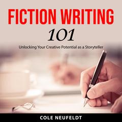 Fiction Writing 101: Unlocking Your Creative Potential as a Storyteller Audiobook, by Cole Neufeldt