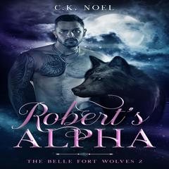 Robert's Alpha: The Belle Fort Wolves 2 Audiobook, by C.K. Noel