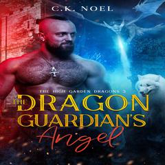 The Dragon Guardian’s Angel: The High Garden Dragons 3 Audiobook, by C.K. Noel