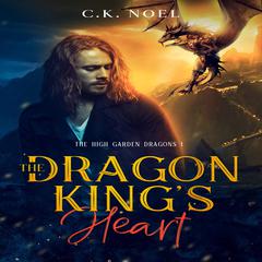 The Dragon Kings Heart: The High Garden Dragons Book 1 Audiobook, by C.K. Noel