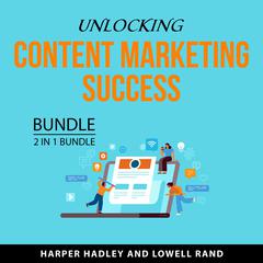 Unlocking Content Marketing Success Bundle, 2 in 1 Bundle: Master Content Marketing and Content Marketing That Converts Audiobook, by Harper Hadley