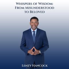 Whispers of Wisdom: From Misunderstood to Beloved Audiobook, by Lenzy Hancock
