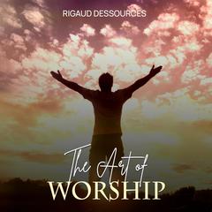 The Art Of Worship Audiobook, by Rigaud Dessources