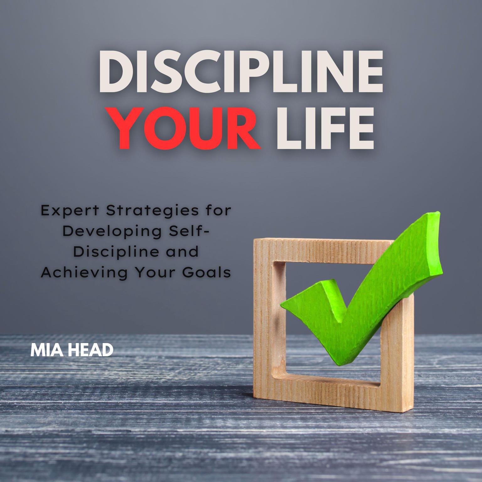 Discipline Your Life: Expert Strategies for Developing Self-Discipline and Achieving Your Goals Audiobook, by Mia Head