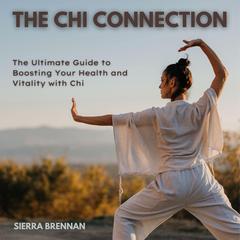 The Chi Connection: The Ultimate Guide to Boosting Your Health and Vitality with Chi Audiobook, by Sierra Brennan
