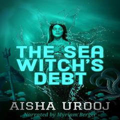 The Sea Witch's Debt: A Prequel to The Stone Mermaid Audiobook, by Aisha Urooj
