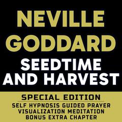 Seedtime and Harvest - SPECIAL EDITION - Self Hypnosis Guided Prayer Meditation Visualization: Neville Goddard Book and Bonus Extra Chapter with Guided Prayer Visualization Meditation by Richard Hargreaves Audiobook, by Neville Goddard