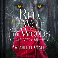 Red, the Wolf, and the Woods: A romantic fairy tale. Audiobook, by Scarlett Gale