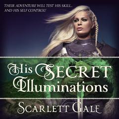 His Secret Illuminations: Book 1 of The Warrior's Guild | Their adventure will test his skill... and his self control! Audiobook, by Scarlett Gale
